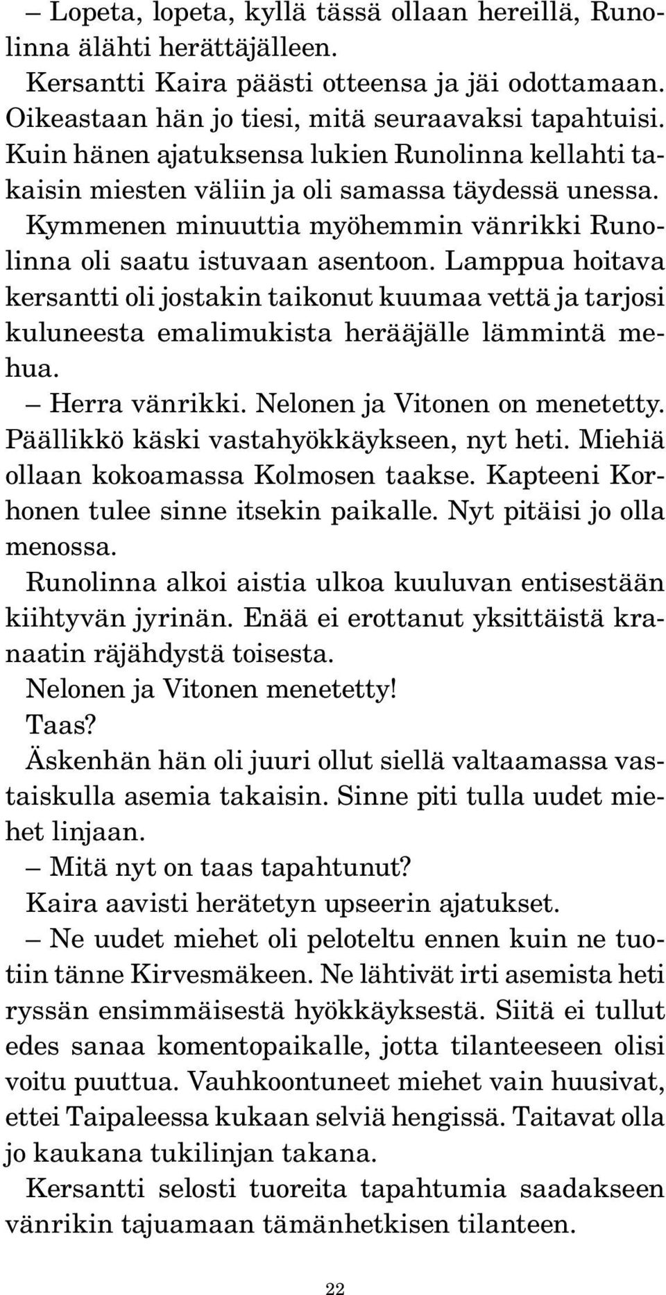 Lamppua hoitava kersantti oli jostakin taikonut kuumaa vettä ja tarjosi kuluneesta emalimukista herääjälle lämmintä mehua. Herra vänrikki. nelonen ja Vitonen on menetetty.