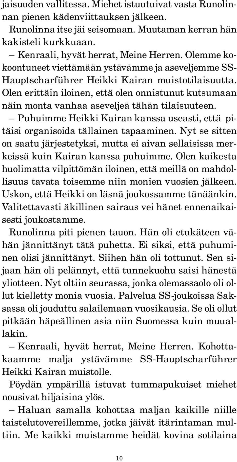 Olen erittäin iloinen, että olen onnistunut kutsumaan näin monta vanhaa aseveljeä tähän tilaisuuteen. Puhuimme Heikki Kairan kanssa useasti, että pitäisi organisoida tällainen tapaaminen.