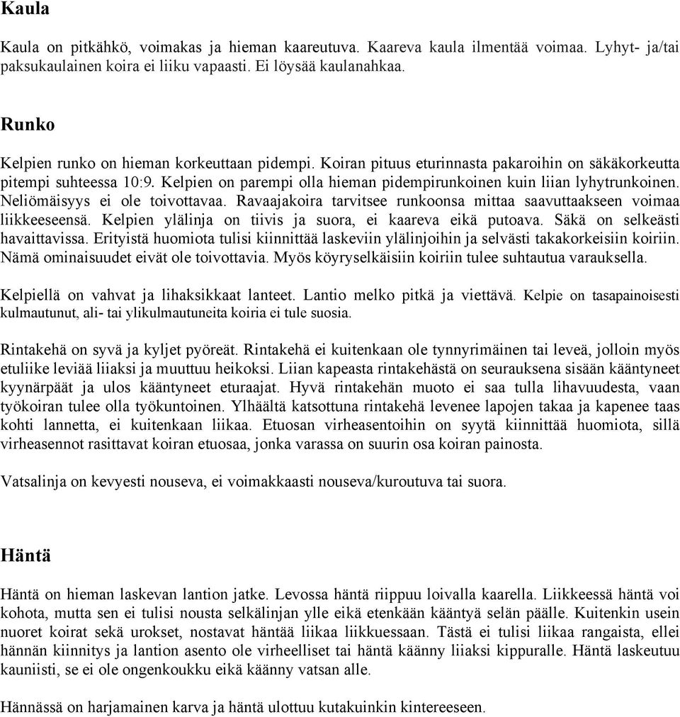 Kelpien on parempi olla hieman pidempirunkoinen kuin liian lyhytrunkoinen. Neliömäisyys ei ole toivottavaa. Ravaajakoira tarvitsee runkoonsa mittaa saavuttaakseen voimaa liikkeeseensä.