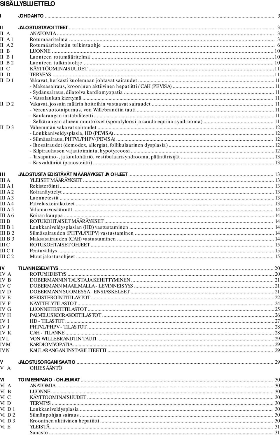 ..11 - Maksasairaus, krooninen aktiivinen hepatiitti / CAH (PEVISA)... 11 - Sydänsairaus, dilatoiva kardiomyopatia... 11 - Vatsalaukun kiertymä.