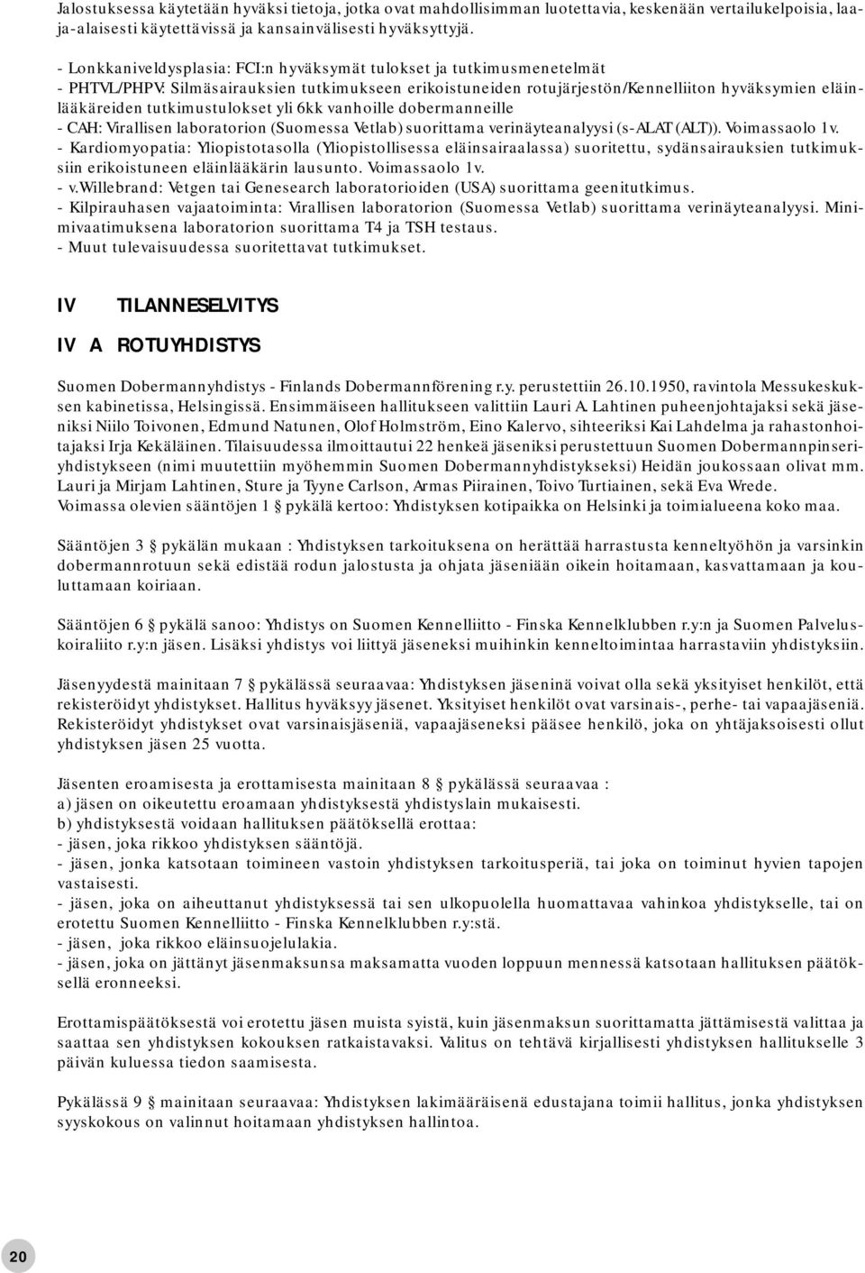 tutkimustulokset yli 6kk vanhoille dobermanneille - CAH: Virallisen laboratorion (Suomessa Vetlab) suorittama verinäyteanalyysi (s-alat (ALT)). Voimassaolo 1v.