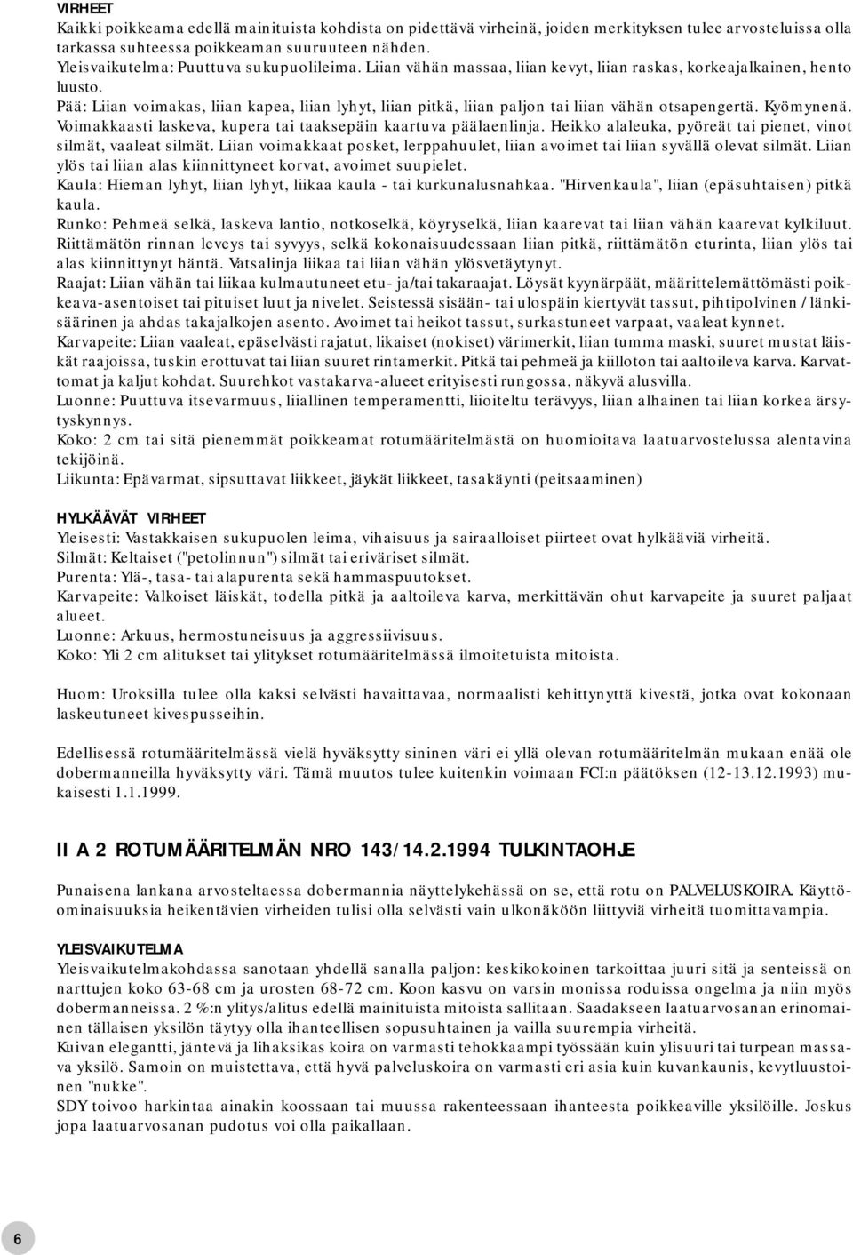 Pää: Liian voimakas, liian kapea, liian lyhyt, liian pitkä, liian paljon tai liian vähän otsapengertä. Kyömynenä. Voimakkaasti laskeva, kupera tai taaksepäin kaartuva päälaenlinja.