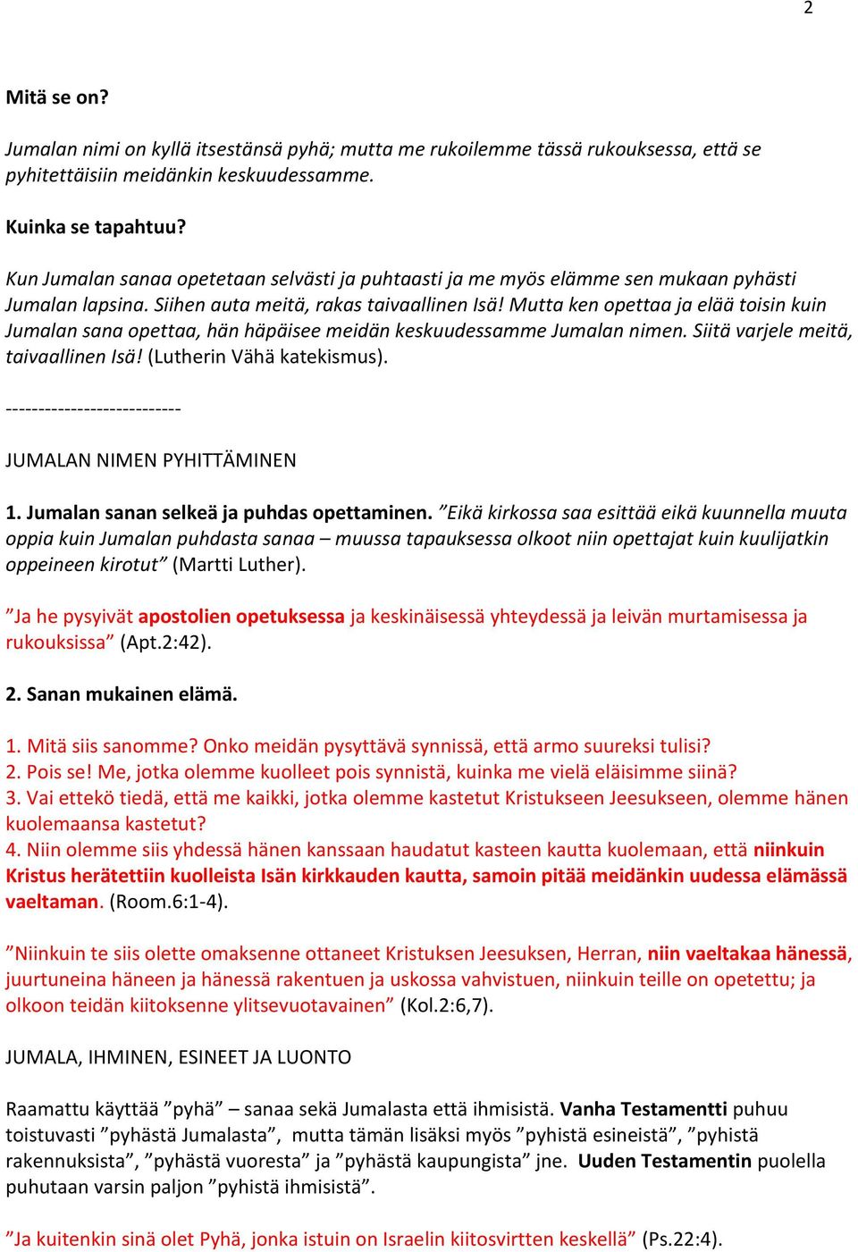 Mutta ken opettaa ja elää toisin kuin Jumalan sana opettaa, hän häpäisee meidän keskuudessamme Jumalan nimen. Siitä varjele meitä, taivaallinen Isä! (Lutherin Vähä katekismus).