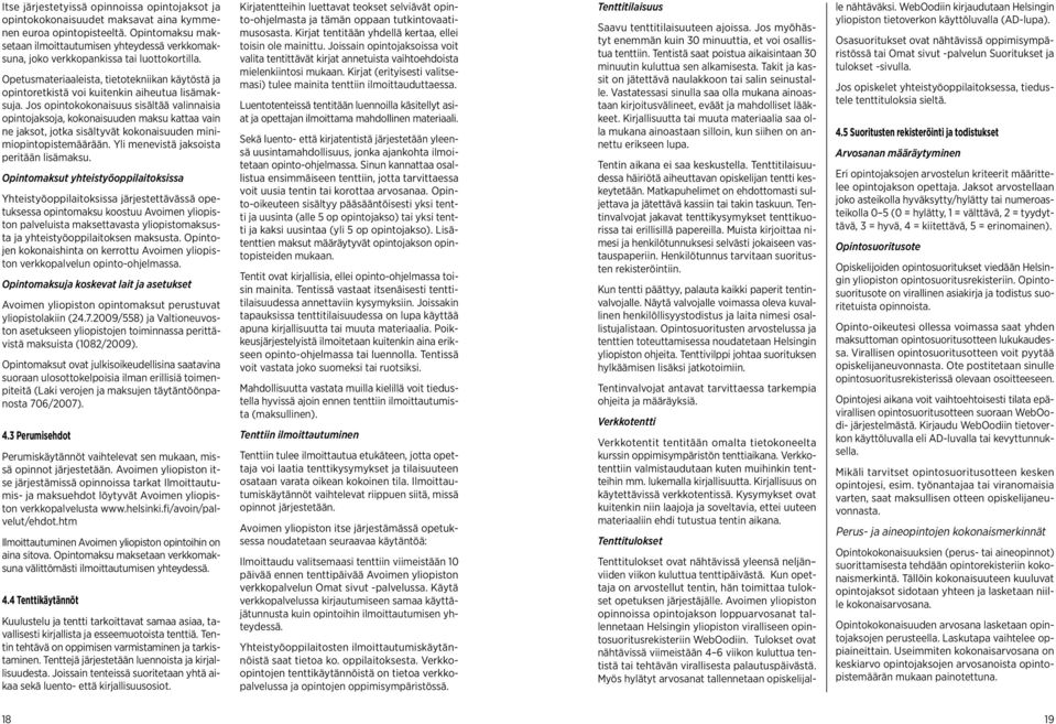 Opetusmateriaaleista, tietotekniikan käytöstä ja opintoretkistä voi kuitenkin aiheutua lisämaksuja.