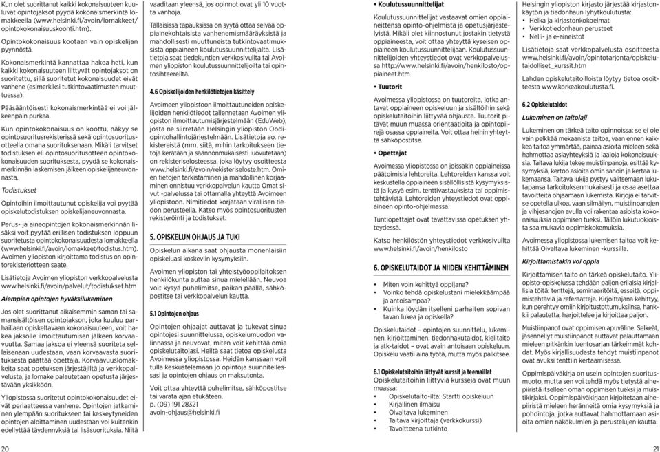 Kokonaismerkintä kannattaa hakea heti, kun kaikki kokonaisuuteen liittyvät opintojaksot on suoritettu, sillä suoritetut kokonaisuudet eivät vanhene (esimerkiksi tutkintovaatimusten muuttuessa).