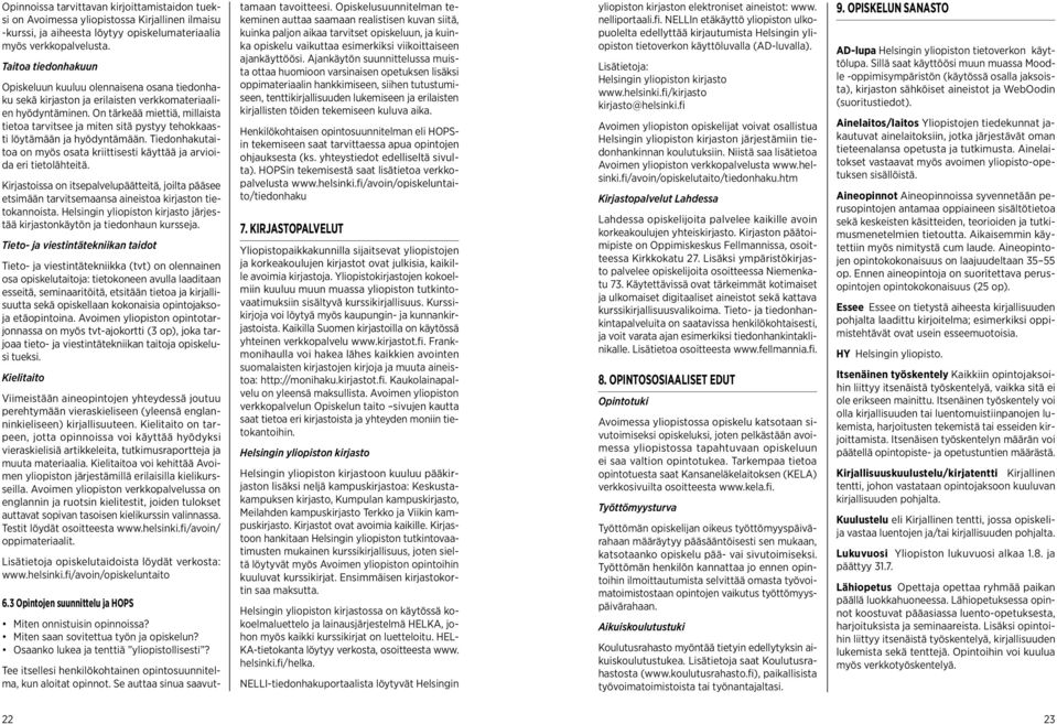 On tärkeää miettiä, millaista tietoa tarvitsee ja miten sitä pystyy tehokkaasti löytämään ja hyödyntämään. Tiedonhakutaitoa on myös osata kriittisesti käyttää ja arvioida eri tietolähteitä.