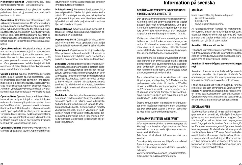 Opintojaksojen suoritustavat vaihtelevat: esim. osan tenttikirjoista voi suorittaa luentokurssilla tai seminaarilla. Opintojakson nimi kertoo sisällön ja opintopistemäärä kuvaa laajuutta.