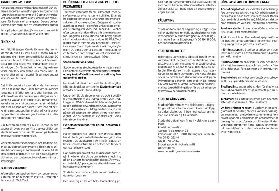 fi/ oppna_universitetet/studier/villkor.htm Tentamina Kom i tid till tenten. Om du försenar dig mer än 30 minuter kan du inte delta i tenten.