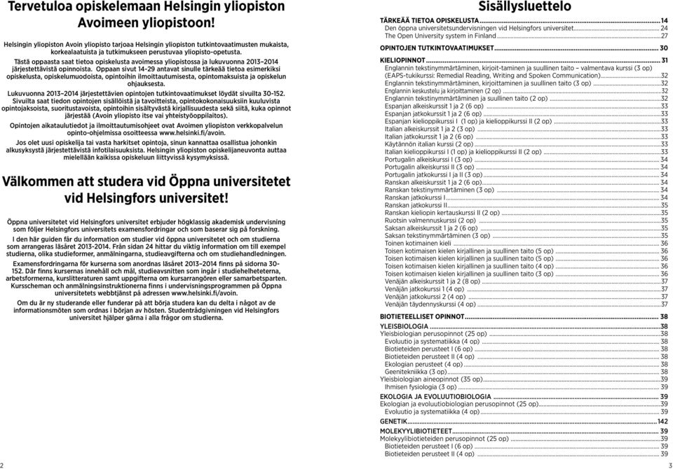 Tästä oppaasta saat tietoa opiskelusta avoimessa yliopistossa ja lukuvuonna 2013 2014 järjestettävistä opinnoista.