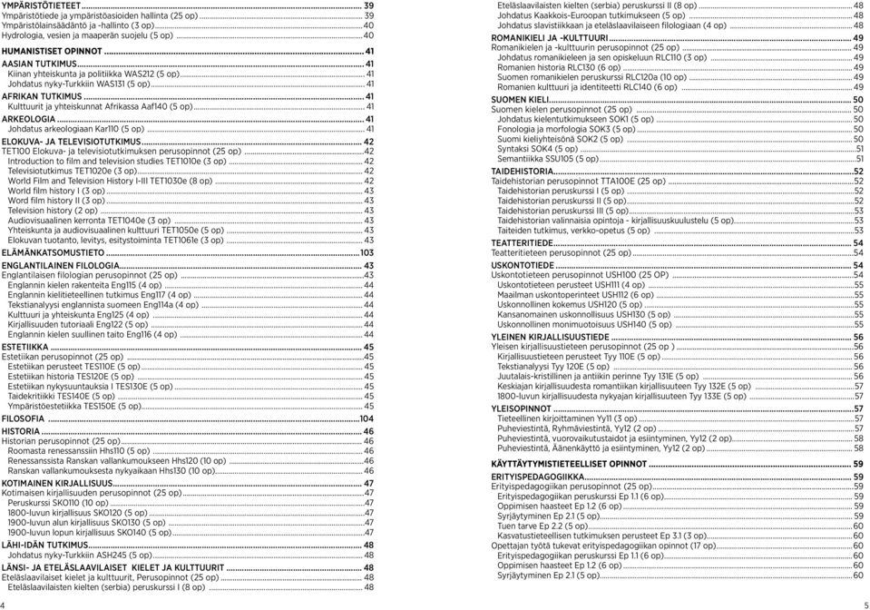 .. 41 ARKEOLOGIA... 41 Johdatus arkeologiaan Kar110 (5 op)... 41 Elokuva- ja televisiotutkimus... 42 TET100 Elokuva- ja televisio tut kimuksen perusopinnot (25 op).