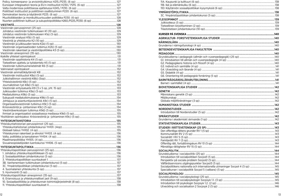 (6 op)...128 Nuorten poliittinen kulttuuri ja sukupolvipolitiikka H260./P225./P230. (6 op)...128 Viestintä... 128 Viestinnän perusopinnot (25 op)... 128 Johdatus viestinnän tutkimukseen K1 (10 op).