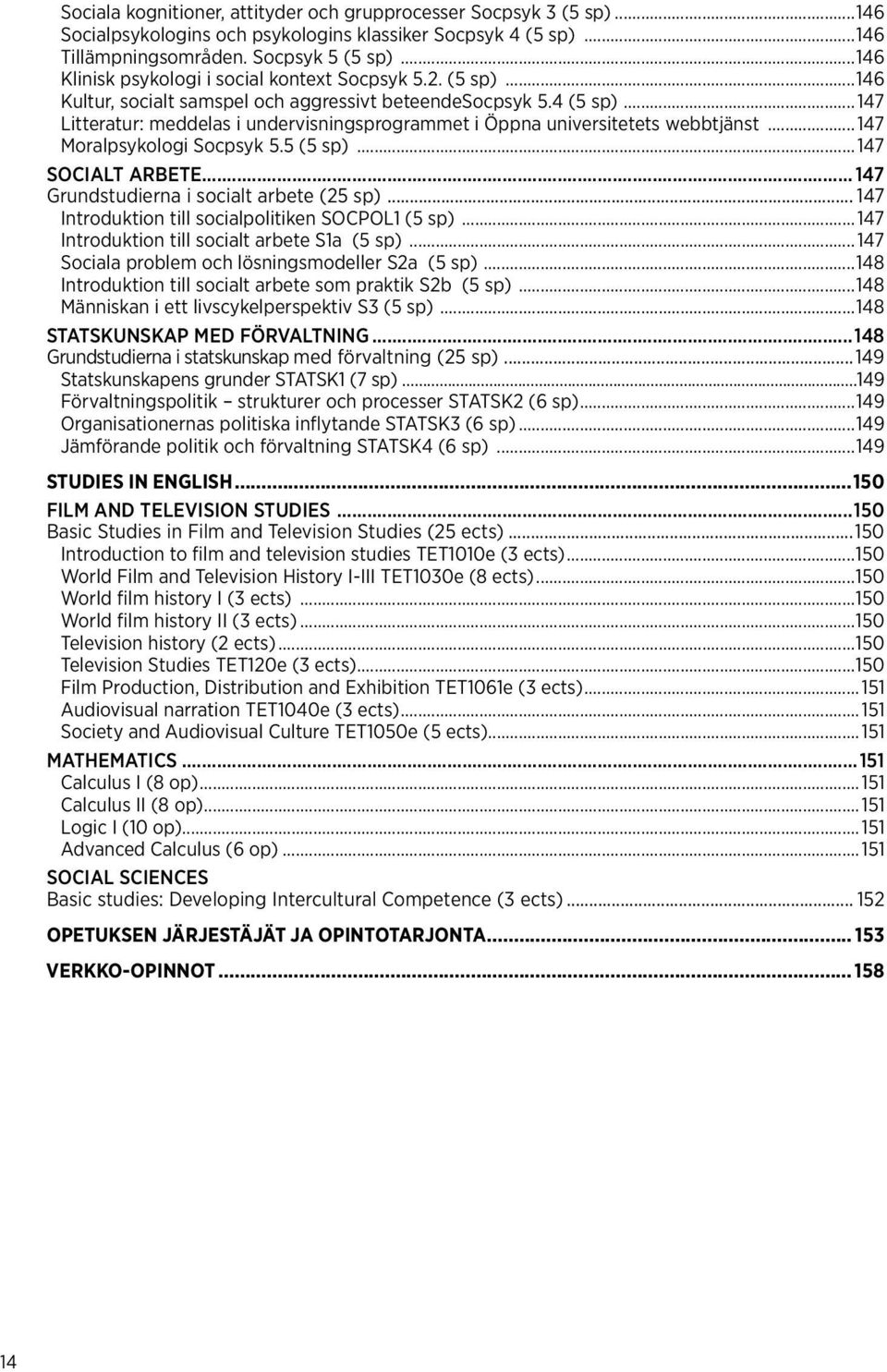 ..147 Litteratur: meddelas i undervisningsprogrammet i Öppna universitetets webbtjänst...147 Moralpsykologi Socpsyk 5.5 (5 sp)...147 SOCIALT ARBETE... 147 Grundstudierna i socialt arbete (25 sp).
