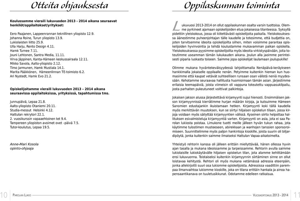 12. Timo Jarmunen, Hamk Mustiala 14.1. Marita Pääkkönen, Hämeenlinnan TE-toimisto 6.2. Ari Nystedt, Hamk Evo 21.2. Opiskelijoitamme vieraili lukuvuoden 2013 2014 aikana seuraavissa oppilaitoksissa, yrityksissä, tapahtumissa tms.