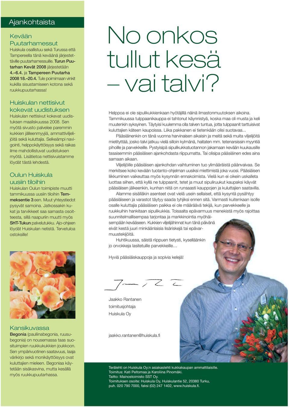 Huiskulan nettisivut kokevat uudistuksen Huiskulan nettisivut kokevat uudistuksen maaliskuussa 2008. Sen myötä sivusto palvelee paremmin kukkien jälleenmyyjiä, ammattiviljelijöitä sekä kuluttajia.