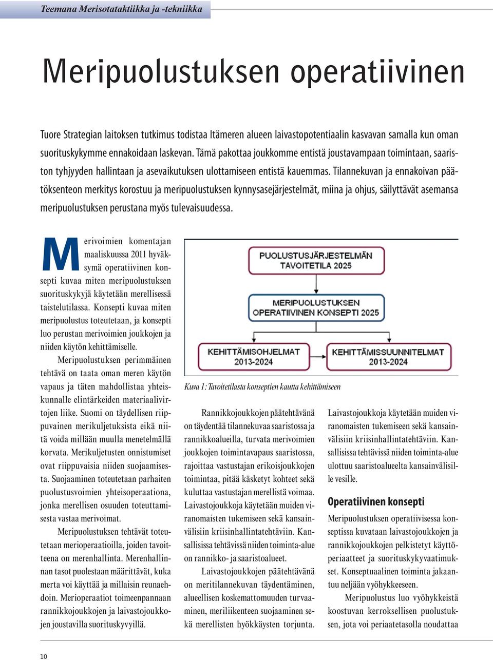 Tilannekuvan ja ennakoivan päätöksenteon merkitys korostuu ja meripuolustuksen kynnysasejärjestelmät, miina ja ohjus, säilyttävät asemansa meripuolustuksen perustana myös tulevaisuudessa.