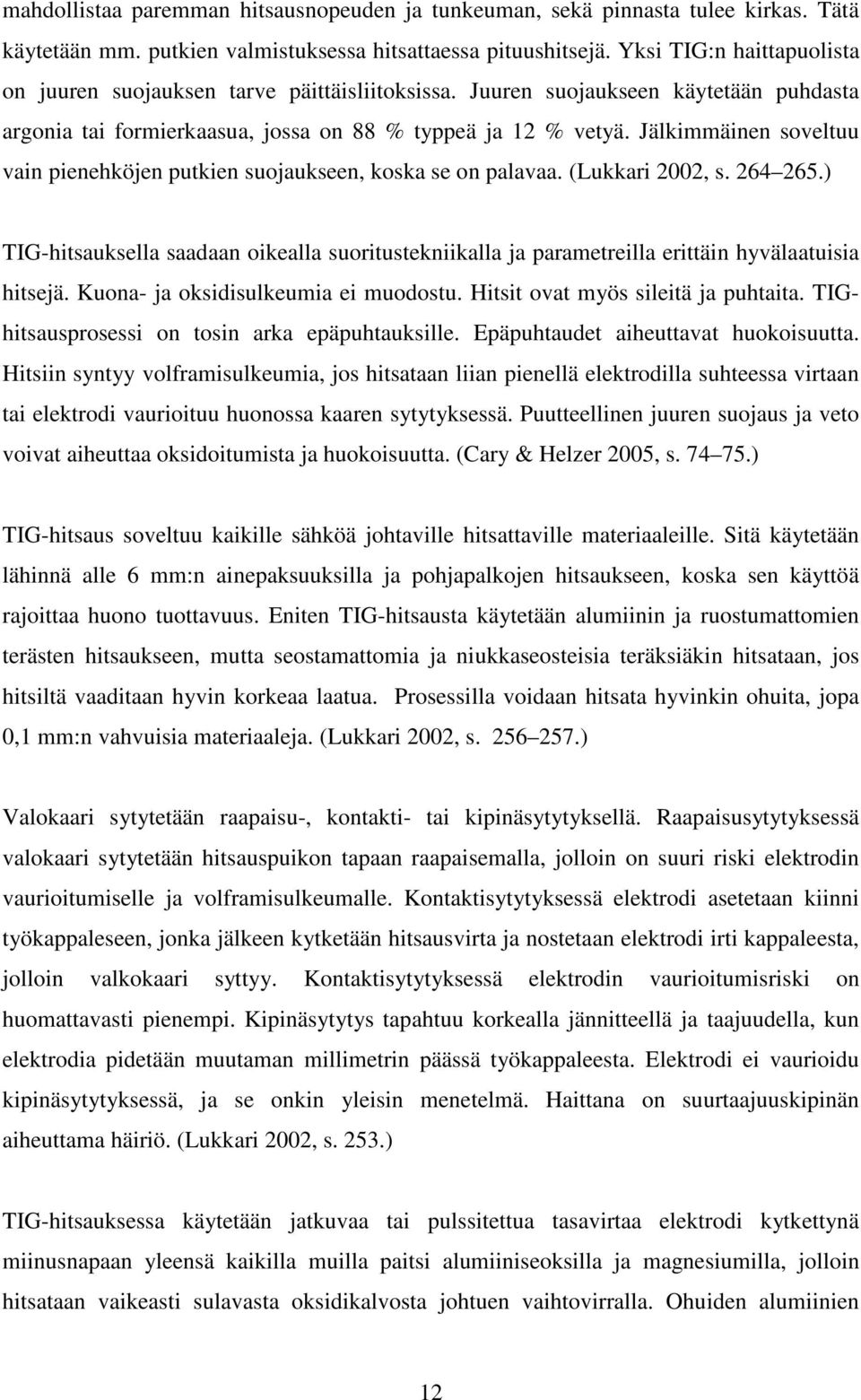 Jälkimmäinen soveltuu vain pienehköjen putkien suojaukseen, koska se on palavaa. (Lukkari 2002, s. 264 265.