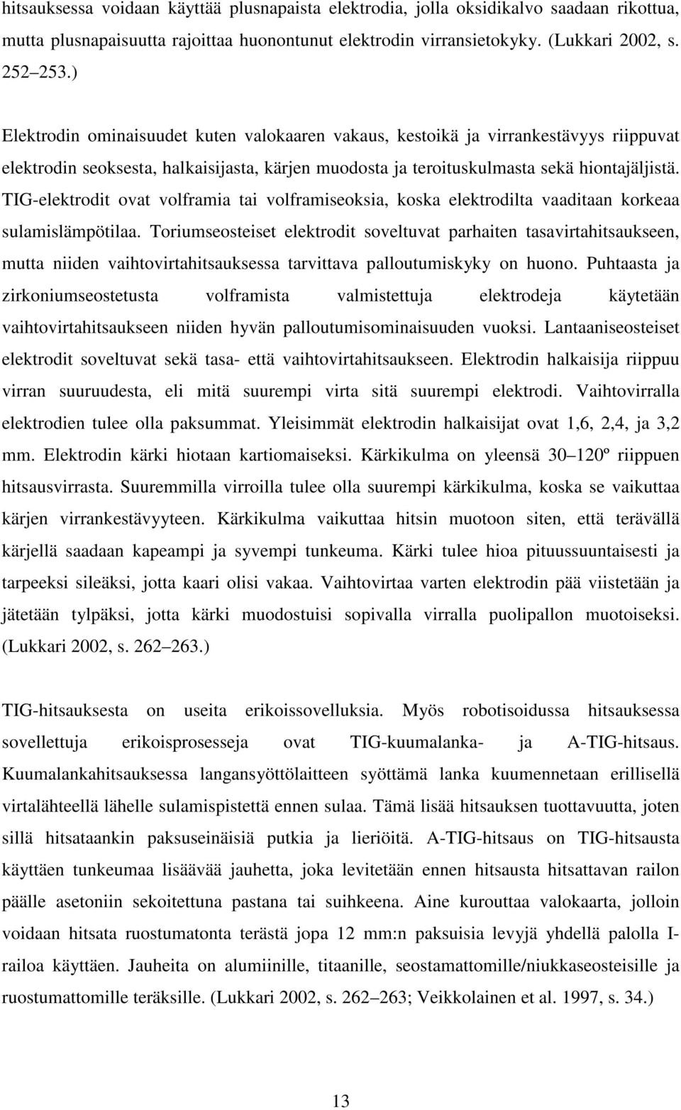 TIG-elektrodit ovat volframia tai volframiseoksia, koska elektrodilta vaaditaan korkeaa sulamislämpötilaa.