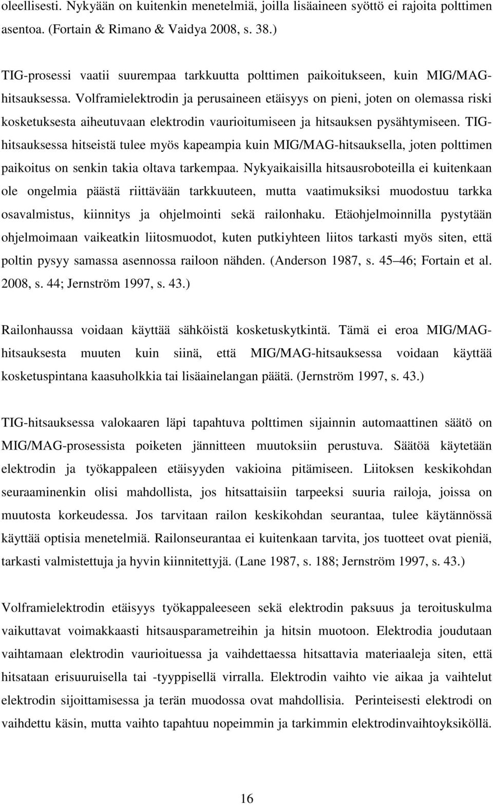 Volframielektrodin ja perusaineen etäisyys on pieni, joten on olemassa riski kosketuksesta aiheutuvaan elektrodin vaurioitumiseen ja hitsauksen pysähtymiseen.