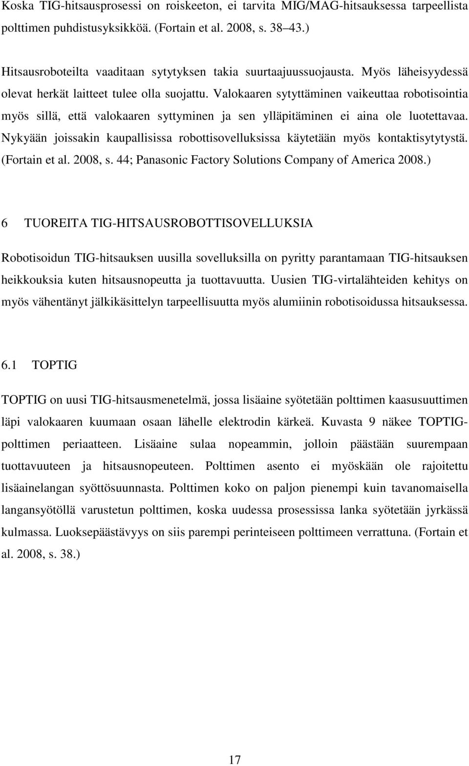 Valokaaren sytyttäminen vaikeuttaa robotisointia myös sillä, että valokaaren syttyminen ja sen ylläpitäminen ei aina ole luotettavaa.