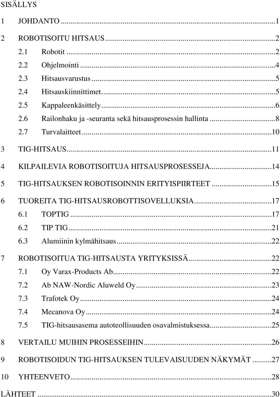 ..15 6 TUOREITA TIG-HITSAUSROBOTTISOVELLUKSIA...17 6.1 TOPTIG...17 6.2 TIP TIG...21 6.3 Alumiinin kylmähitsaus...22 7 ROBOTISOITUA TIG-HITSAUSTA YRITYKSISSÄ...22 7.1 Oy Varax-Products Ab...22 7.2 Ab NAW-Nordic Aluweld Oy.