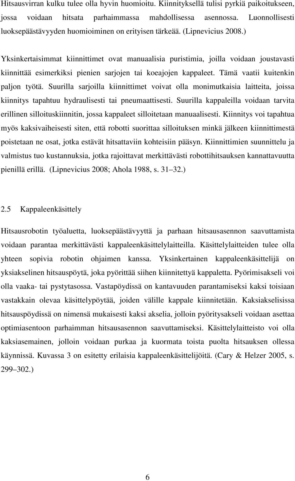 ) Yksinkertaisimmat kiinnittimet ovat manuaalisia puristimia, joilla voidaan joustavasti kiinnittää esimerkiksi pienien sarjojen tai koeajojen kappaleet. Tämä vaatii kuitenkin paljon työtä.