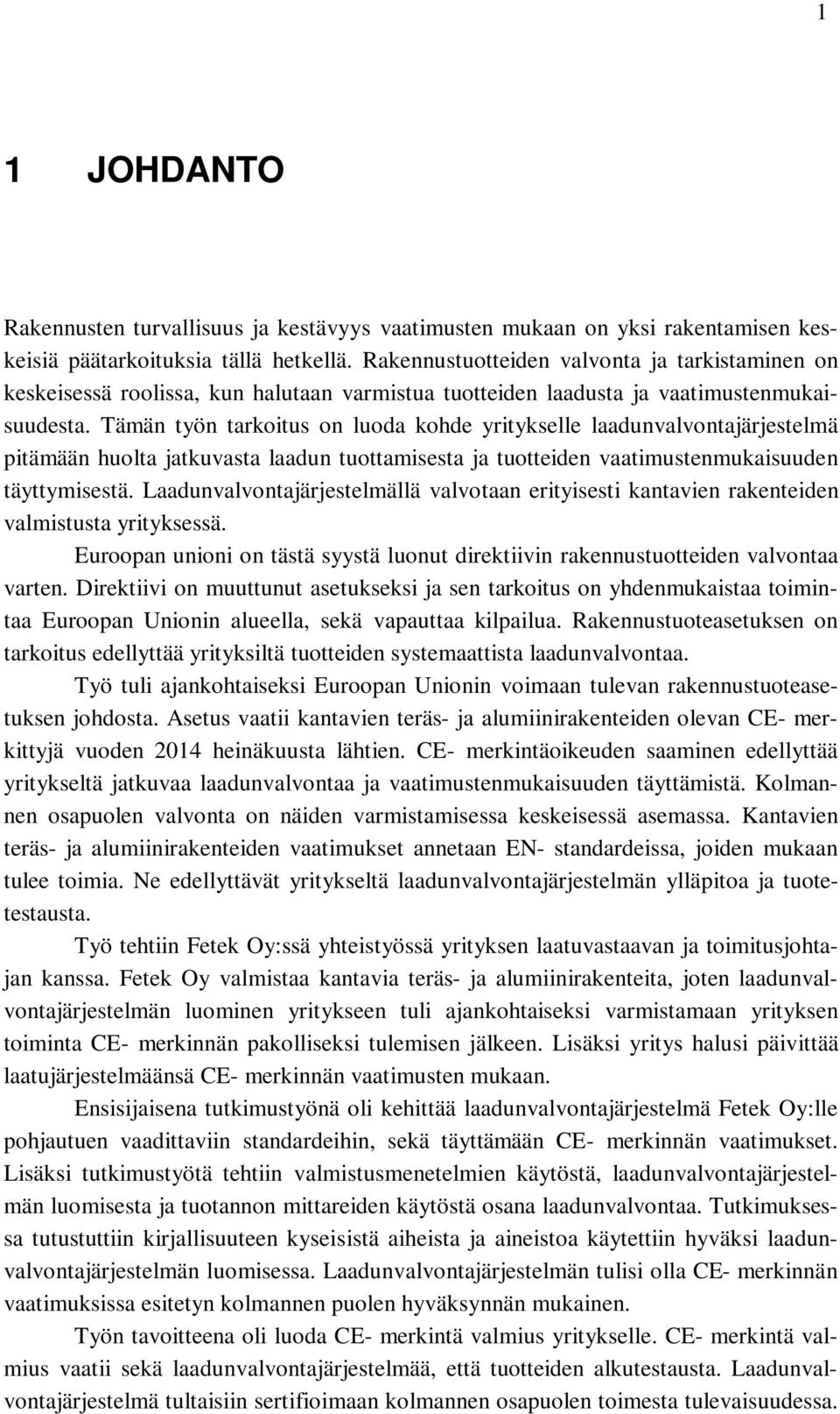 Tämän työn tarkoitus on luoda kohde yritykselle laadunvalvontajärjestelmä pitämään huolta jatkuvasta laadun tuottamisesta ja tuotteiden vaatimustenmukaisuuden täyttymisestä.