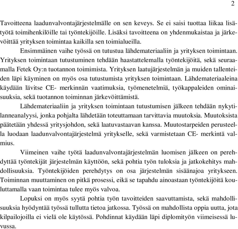 Yrityksen toimintaan tutustuminen tehdään haastattelemalla työntekijöitä, sekä seuraamalla Fetek Oy:n tuotannon toimimista.