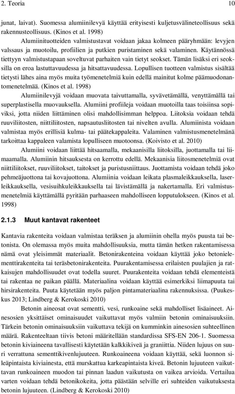 Käytännössä tiettyyn valmistustapaan soveltuvat parhaiten vain tietyt seokset. Tämän lisäksi eri seoksilla on eroa lastuttavuudessa ja hitsattavuudessa.