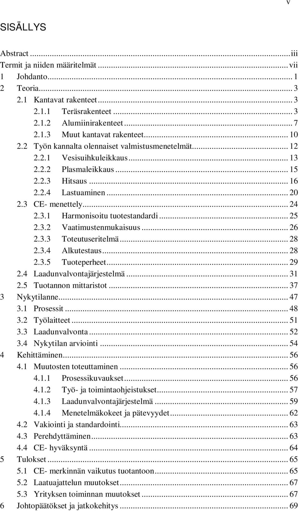 .. 25 2.3.2 Vaatimustenmukaisuus... 26 2.3.3 Toteutuseritelmä... 28 2.3.4 Alkutestaus... 28 2.3.5 Tuoteperheet... 29 2.4 Laadunvalvontajärjestelmä... 31 2.5 Tuotannon mittaristot... 37 3 Nykytilanne.