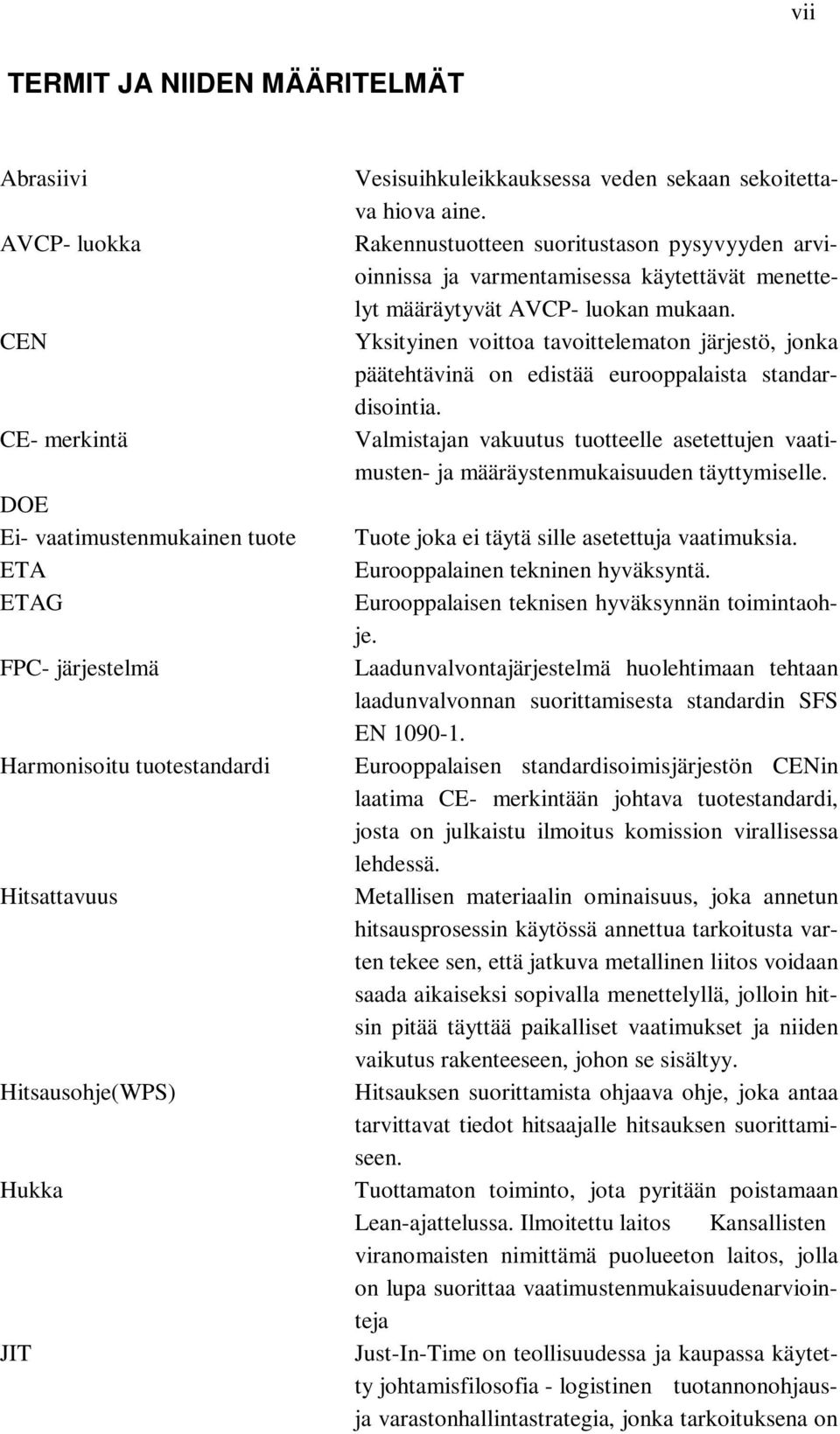 Yksityinen voittoa tavoittelematon järjestö, jonka päätehtävinä on edistää eurooppalaista standardisointia.