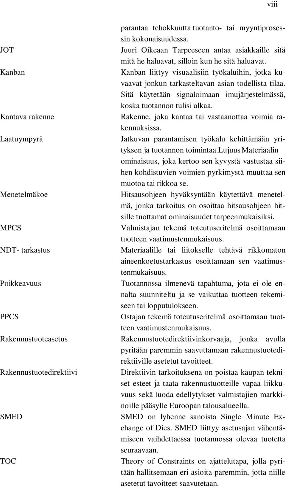 Kanban liittyy visuaalisiin työkaluihin, jotka kuvaavat jonkun tarkasteltavan asian todellista tilaa. Sitä käytetään signaloimaan imujärjestelmässä, koska tuotannon tulisi alkaa.