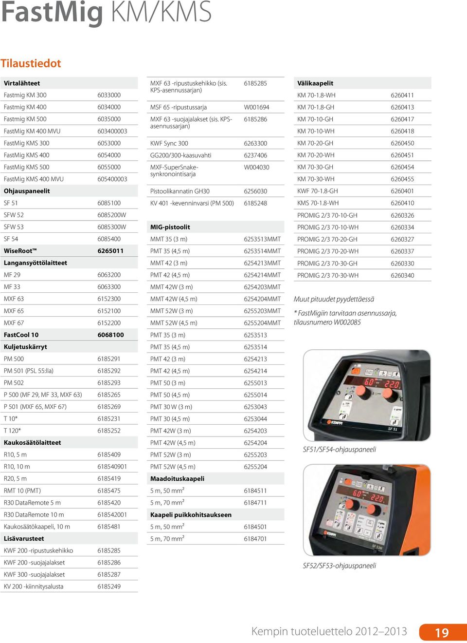 MXF 65 6152100 MXF 67 6152200 FastCool 10 6068100 Kuljetuskärryt PM 500 6185291 PM 501 (PSL 55:lla) 6185292 PM 502 6185293 P 500 (MF 29, MF 33, MXF 63) 6185265 P 501 (MXF 65, MXF 67) 6185269 T 10*