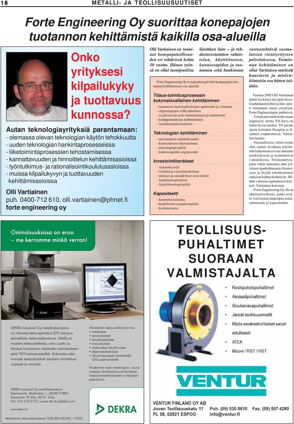 hinnoittelun kehittämisasioissa - työntutkimus- ja rationalisointikoulutusasioissa - muissa kilpailukyvyn ja tuottavuuden kehittämisasioissa Olli Vartiainen puh. 0400-712 610, olli.vartiainen@phnet.