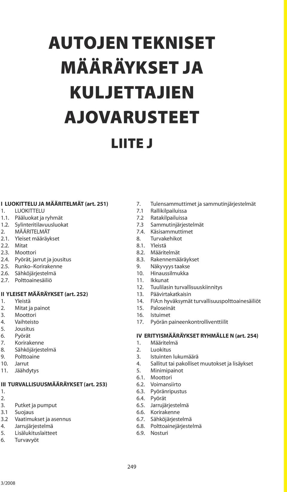 Vaihteisto 5. Jousitus 6. Pyörät 7. Korirakenne 8. Sähköjärjestelmä 9. Polttoaine 10. Jarrut 11. Jäähdytys III TURVALLISUUSMÄÄRÄYKSET (art. 253) 1. 2. 3. Putket ja pumput 3.1 Suojaus 3.