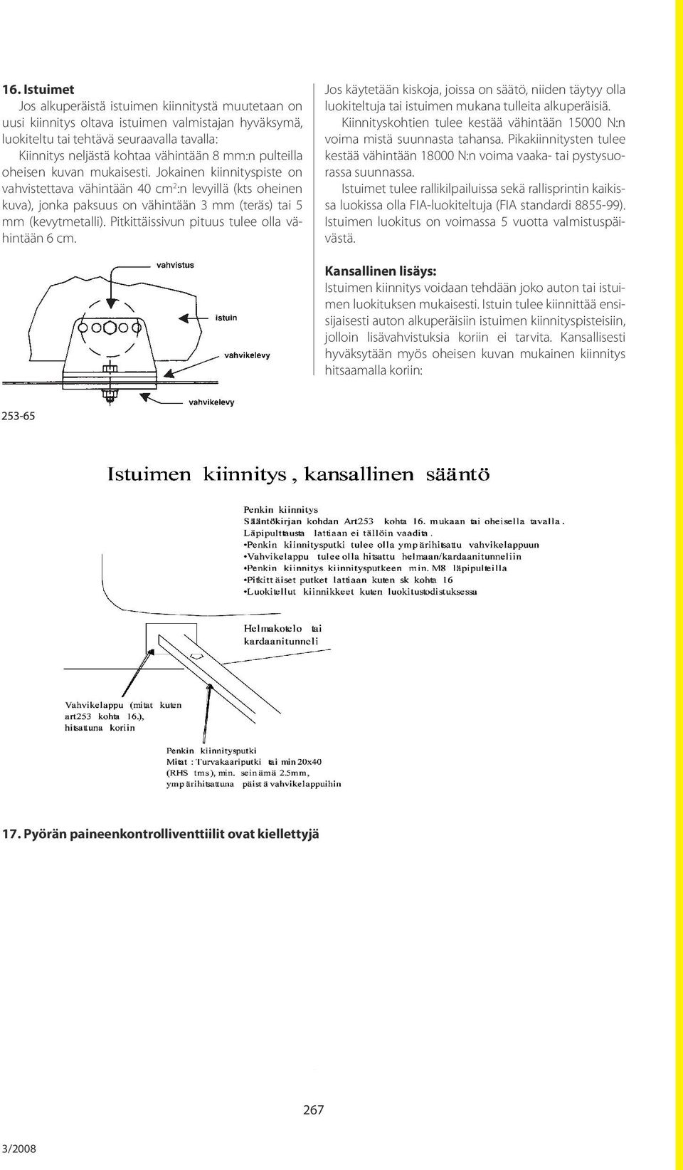 Istuimet taan on uusi kiinnitys oltava istuimen valmistajan hyväksymä tai tehtävä seuraavalla tavalla: Kiinnitys neljästä kohtaa vähintään 8 mm:n pulteilla oheisen kuvan mukaisesti.