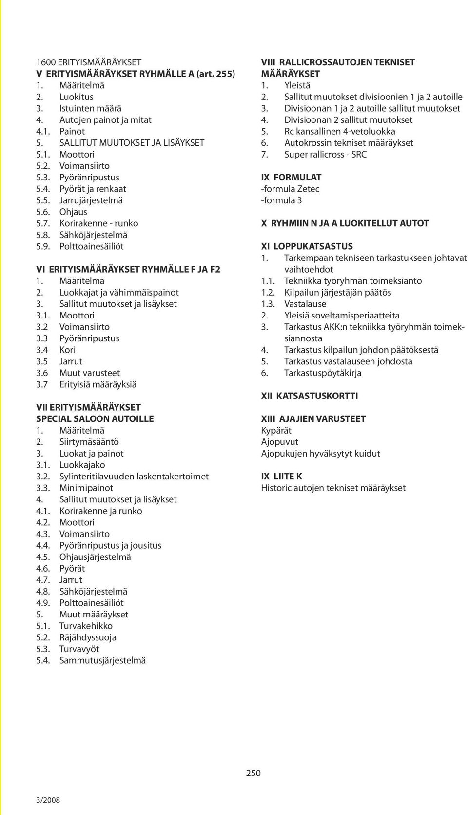 Polttoainesäiliöt VI ERITYISMÄÄRÄYKSET RYHMÄLLE F JA F2 1. Määritelmä 2. Luokkajat ja vähimmäispainot 3. Sallitut muutokset ja lisäykset 3.1. Moottori 3.2 Voimansiirto 3.3 Pyöränripustus 3.4 Kori 3.