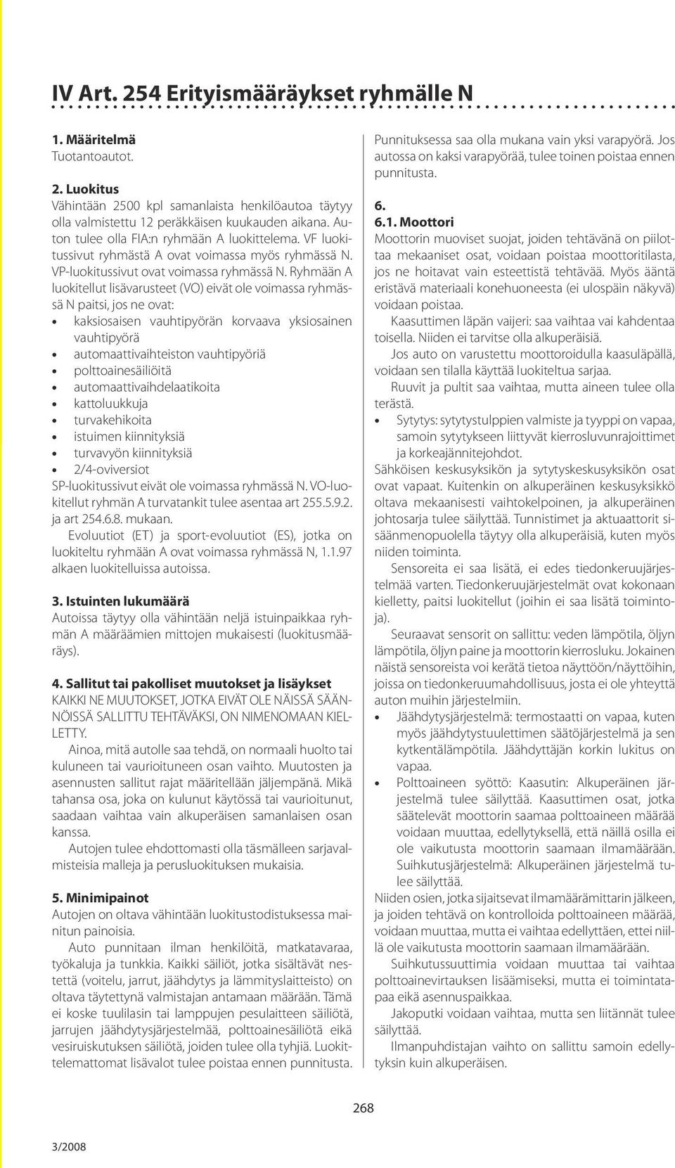 Ryhmään A luokitellut lisävarusteet (VO) eivät ole voimassa ryhmässä N paitsi, jos ne ovat: kaksiosaisen vauhtipyörän korvaava yksiosainen vauhtipyörä automaattivaihteiston vauhtipyöriä