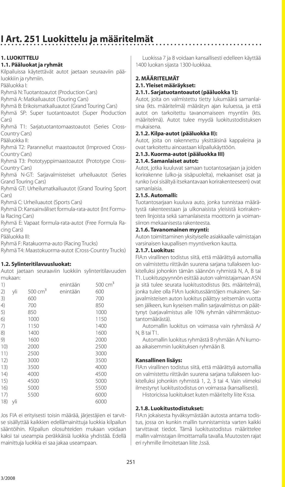 Ryhmä T1: Sarjatuotantomaastoautot (Series Cross- Country Cars) Pääluokka II: Ryhmä T2: Parannellut maastoautot (Improved Cross- Country Cars) Ryhmä T3: Prototyyppimaastoautot (Prototype Cross-