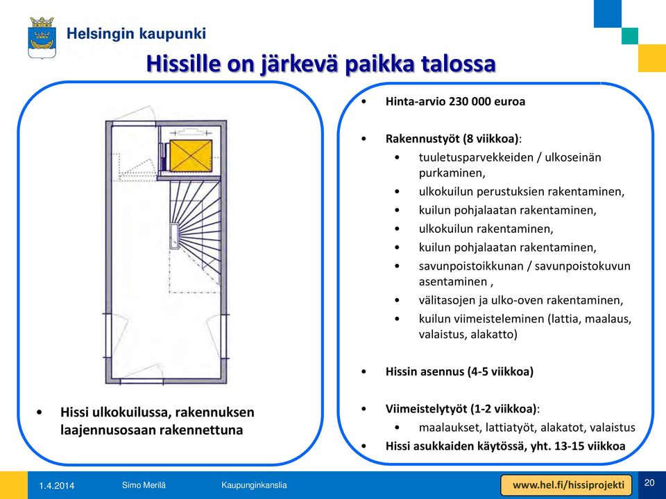 välitasojen ja ulko-oven rakentaminen, kuilun viimeisteleminen (lattia, maalaus, valaistus, alakatto) Hissin asennus (4-5 viikkoa) Hissi ulkokuilussa, rakennuksen