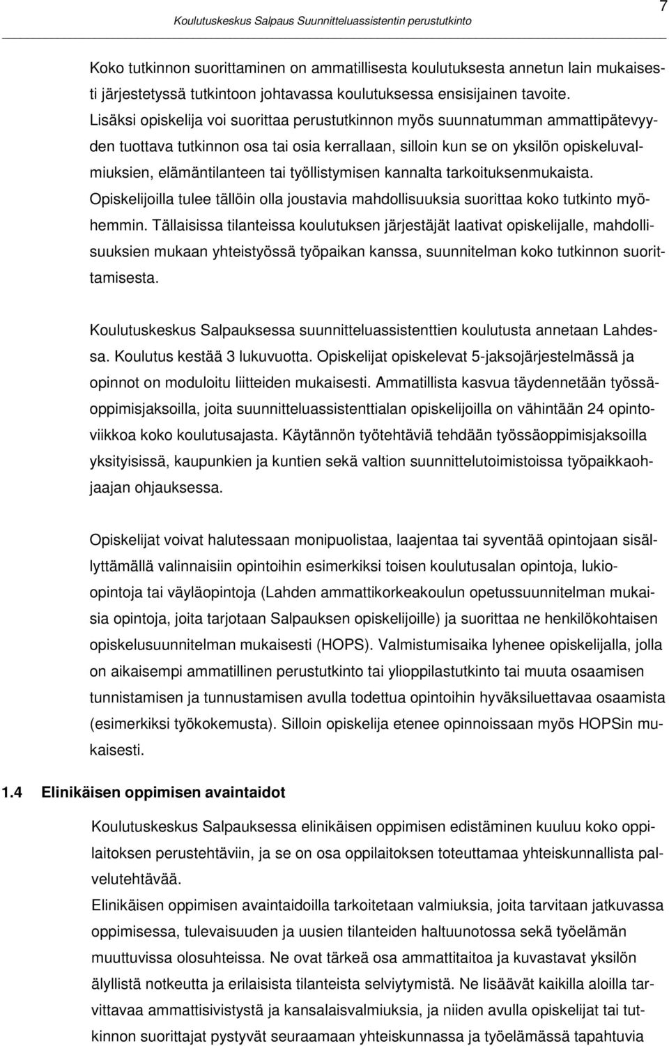 työllistymisen kannalta tarkoituksenmukaista. Opiskelijoilla tulee tällöin olla joustavia mahdollisuuksia suorittaa koko tutkinto myöhemmin.