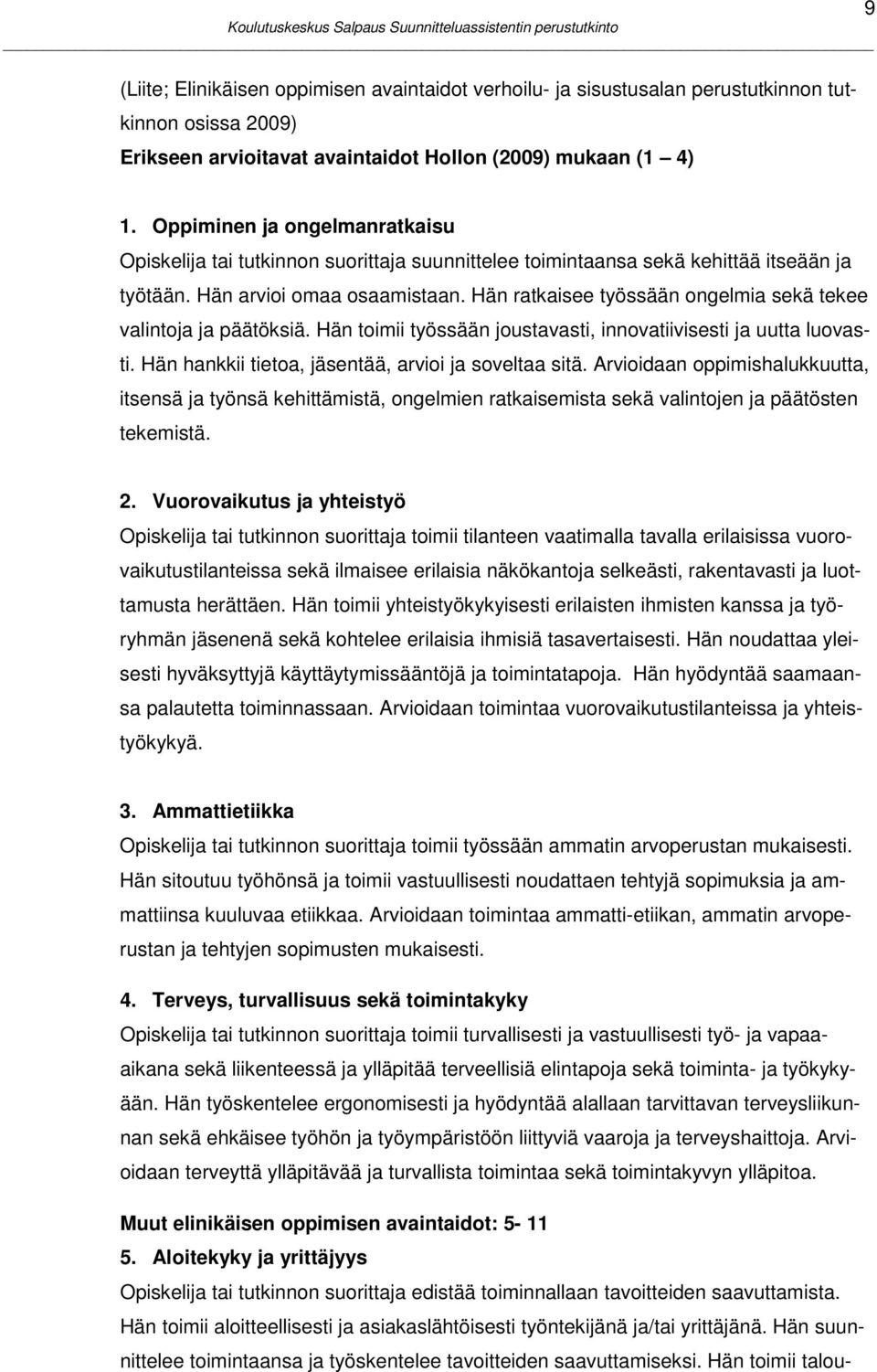 Hän ratkaisee työssään ongelmia sekä tekee valintoja ja päätöksiä. Hän toimii työssään joustavasti, innovatiivisesti ja uutta luovasti. Hän hankkii tietoa, jäsentää, arvioi ja soveltaa sitä.