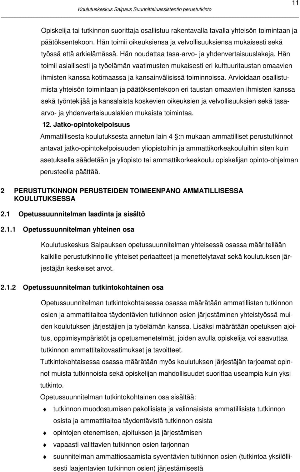 Hän toimii asiallisesti ja työelämän vaatimusten mukaisesti eri kulttuuritaustan omaavien ihmisten kanssa kotimaassa ja kansainvälisissä toiminnoissa.