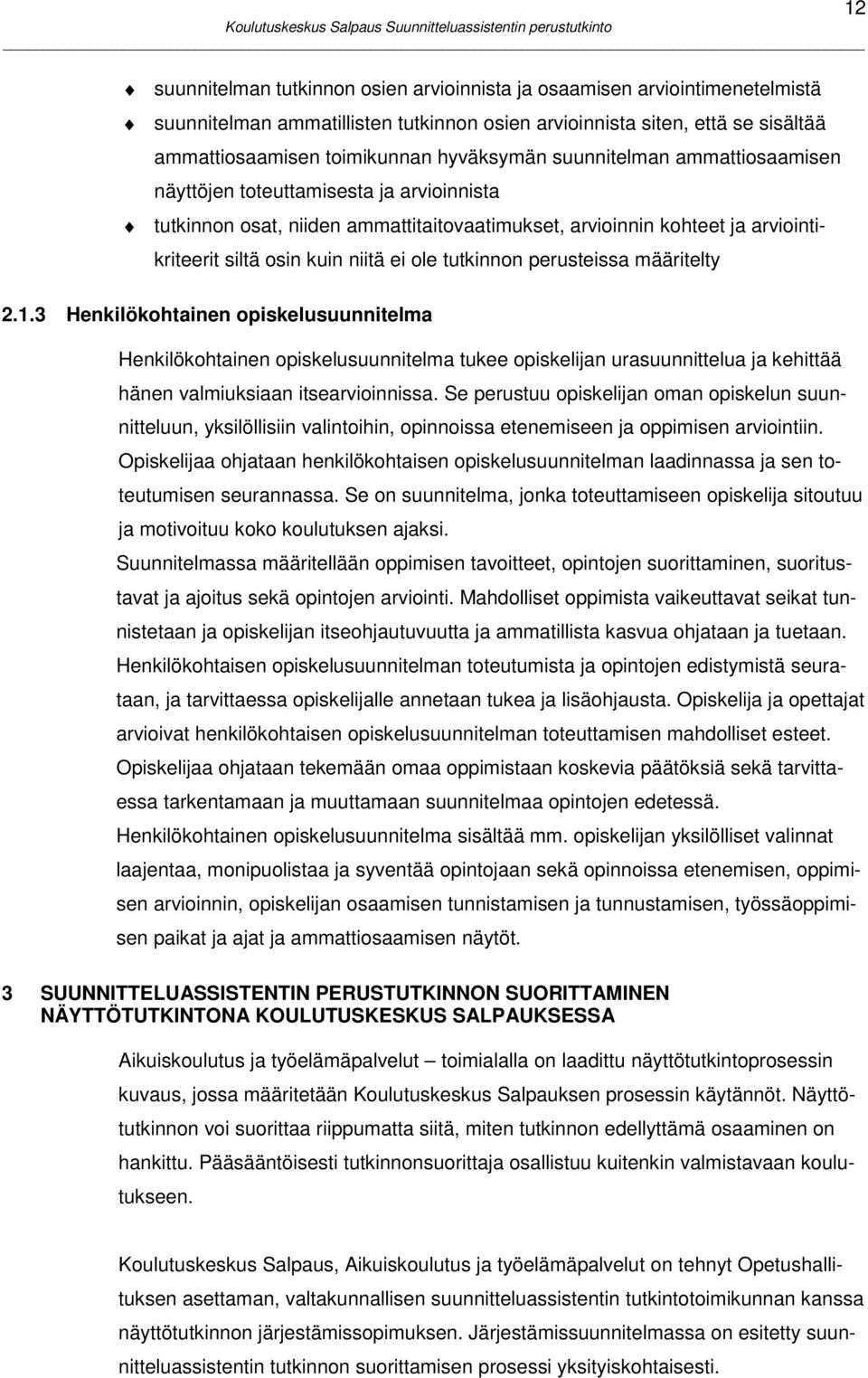 perusteissa määritelty 2.1.3 Henkilökohtainen opiskelusuunnitelma Henkilökohtainen opiskelusuunnitelma tukee opiskelijan urasuunnittelua ja kehittää hänen valmiuksiaan itsearvioinnissa.