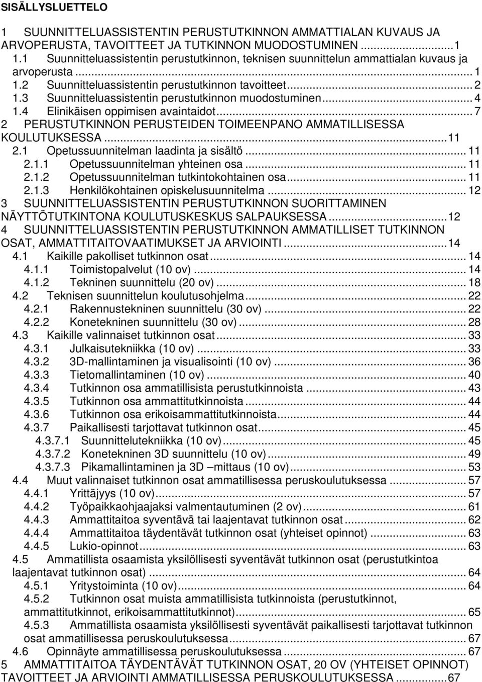 3 Suunnitteluassistentin perustutkinnon muodostuminen... 4 1.4 Elinikäisen oppimisen avaintaidot... 7 2 PERUSTUTKINNON PERUSTEIDEN TOIMEENPANO AMMATILLISESSA KOULUTUKSESSA... 11 2.