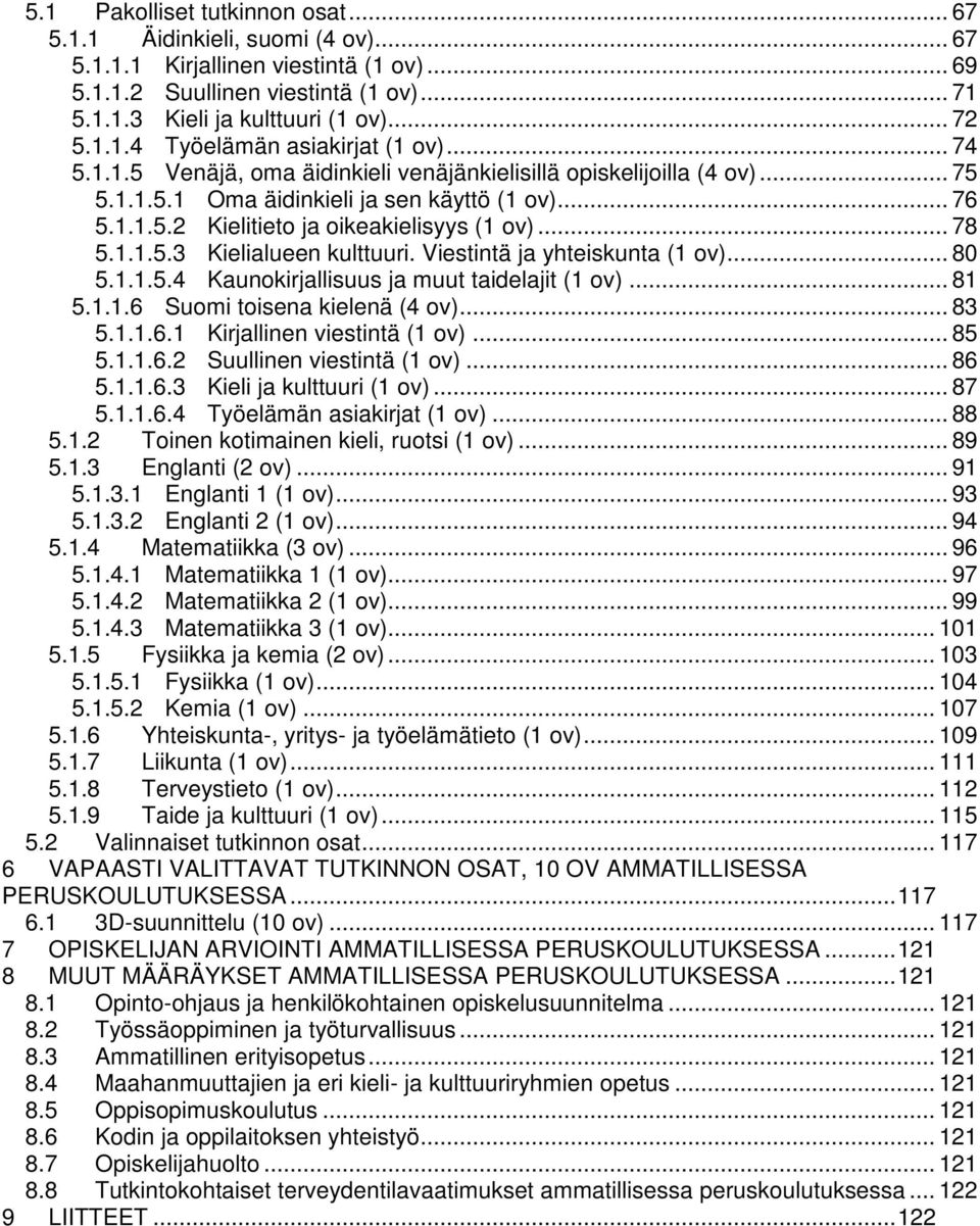.. 78 5.1.1.5.3 Kielialueen kulttuuri. Viestintä ja yhteiskunta (1 ov)... 80 5.1.1.5.4 Kaunokirjallisuus ja muut taidelajit (1 ov)... 81 5.1.1.6 Suomi toisena kielenä (4 ov)... 83 5.1.1.6.1 Kirjallinen viestintä (1 ov).