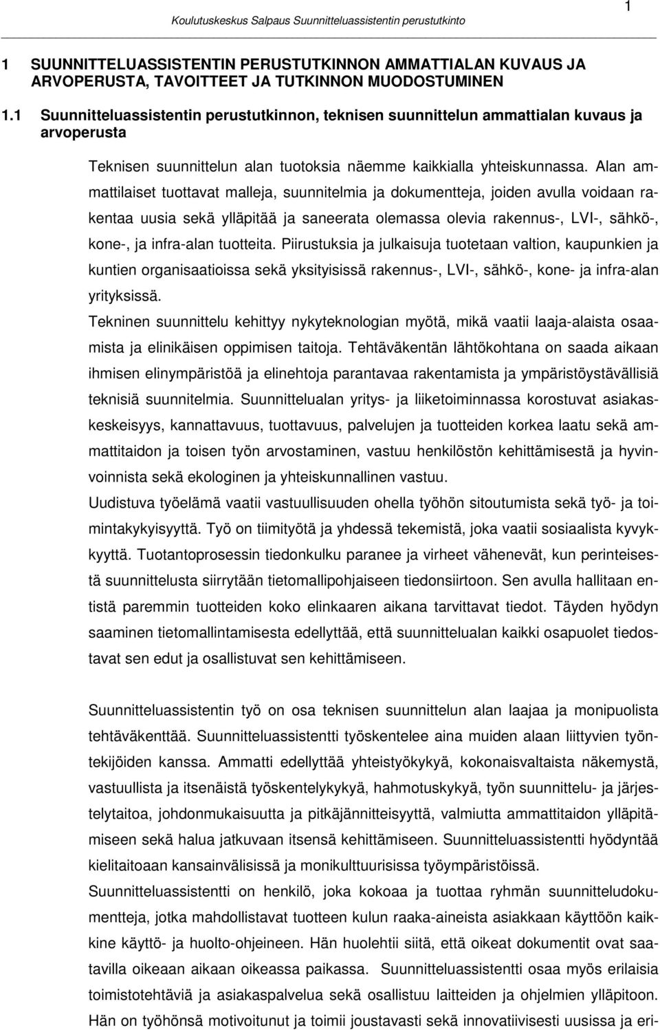 Alan ammattilaiset tuottavat malleja, suunnitelmia ja dokumentteja, joiden avulla voidaan rakentaa uusia sekä ylläpitää ja saneerata olemassa olevia rakennus-, LVI-, sähkö-, kone-, ja infra-alan