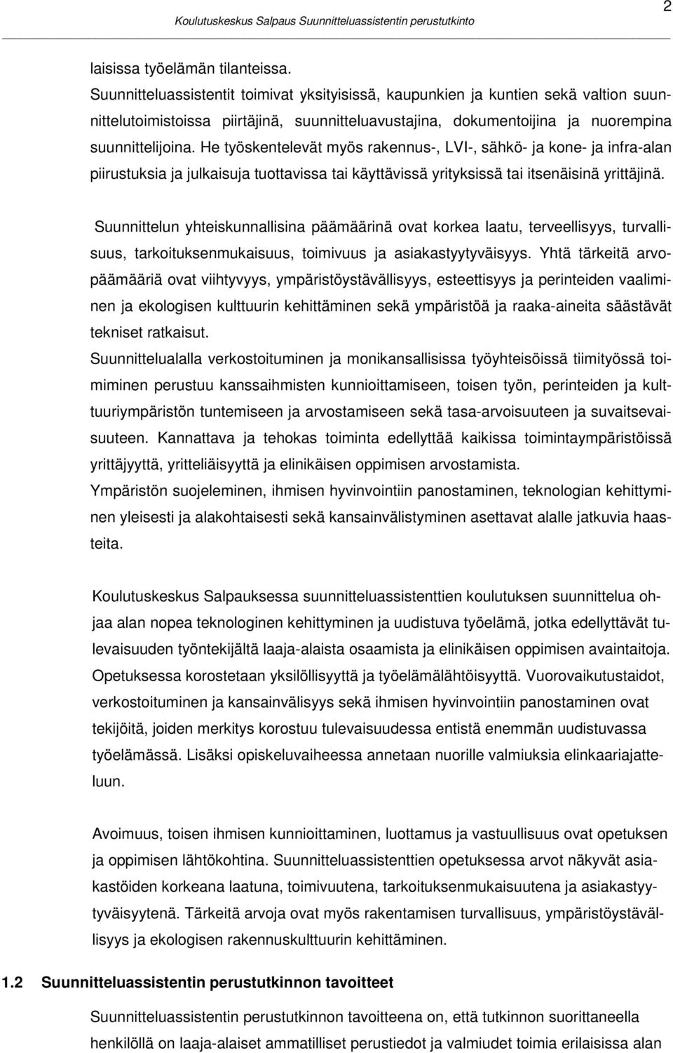 He työskentelevät myös rakennus-, LVI-, sähkö- ja kone- ja infra-alan piirustuksia ja julkaisuja tuottavissa tai käyttävissä yrityksissä tai itsenäisinä yrittäjinä.