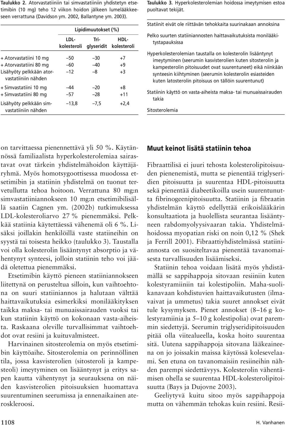 Simvastatiini 10 mg 44 20 +8 + Simvastatiini 80 mg 57 28 +11 Lisähyöty pelkkään sim- 13,8 7,5 +2,4 vastatiiniin nähden Taulukko 3. Hyperkolesterolemian hoidossa imeytymisen estoa puoltavat tekijät.