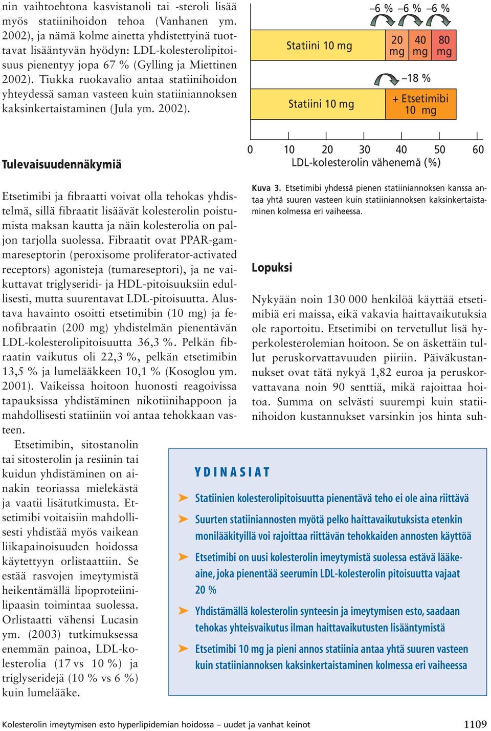 Tiukka ruokavalio antaa statiinihoidon yhteydessä saman vasteen kuin statiiniannoksen kaksinkertaistaminen (Jula ym. 2002).