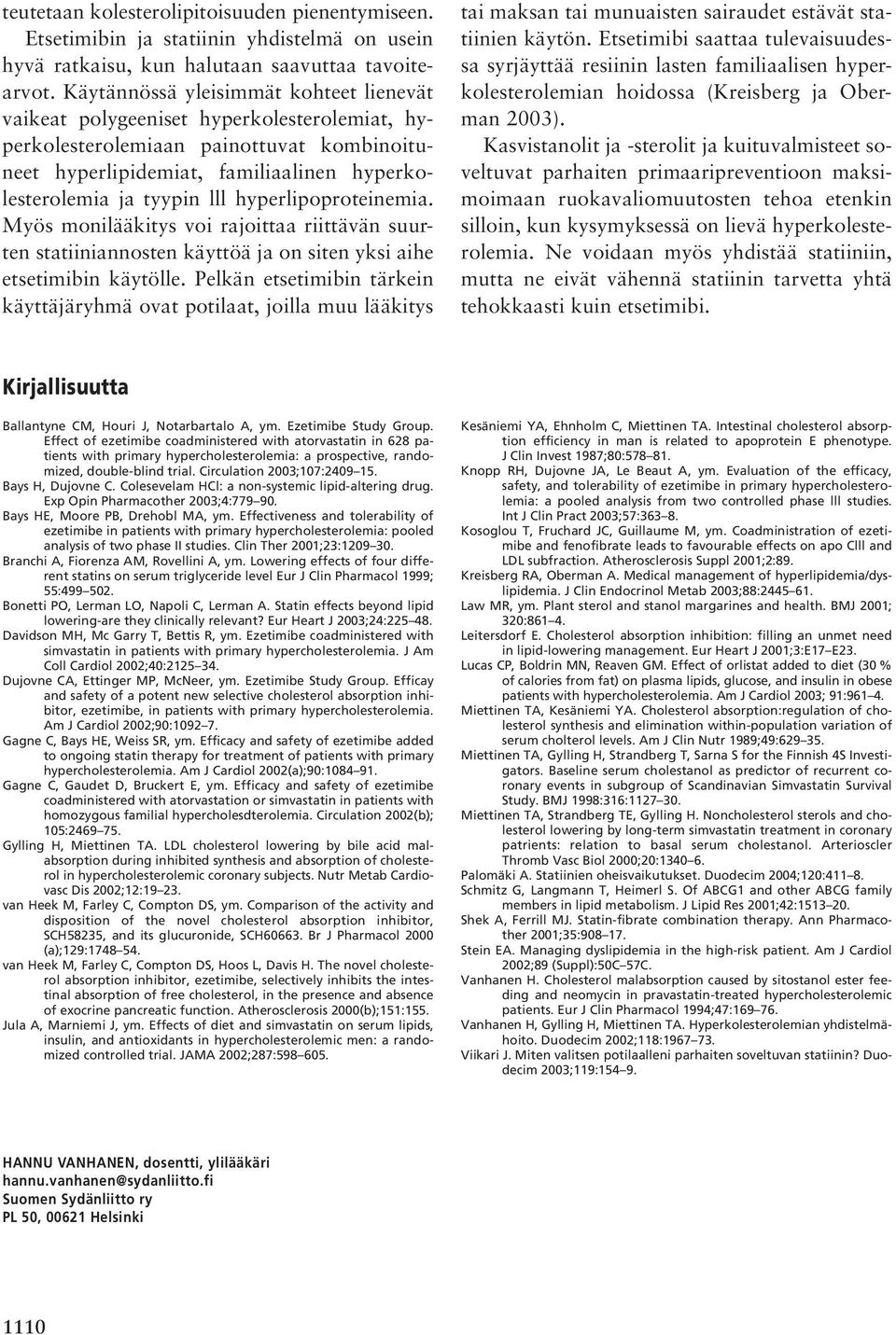 hyperlipoproteinemia. Myös monilääkitys voi rajoittaa riittävän suurten statiiniannosten käyttöä ja on siten yksi aihe etsetimibin käytölle.